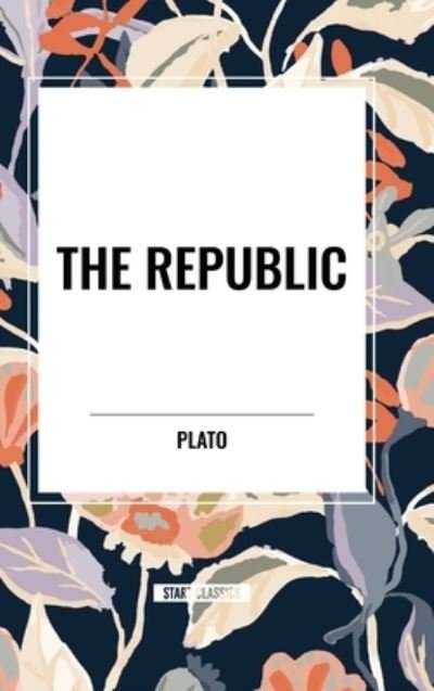 The Republic - Plato - Boeken - Start Classics - 9798880919772 - 26 maart 2024