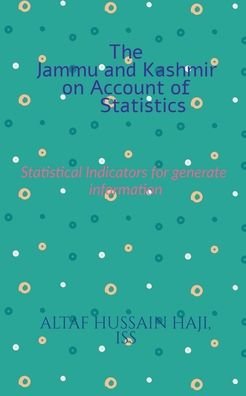 Cover for Altaf Haji Hussain · The Jammu and Kashmir on Account of Statistics: Statistical Indicator for Generate Information (Pocketbok) (2022)