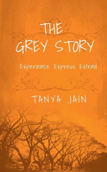 Cover for Tanya Jain · The Grey Story: Experience. Express. Extend. (Paperback Book) (2022)