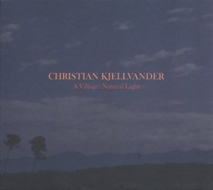 Cover for Christian Kjellvander · A Village: Natural Light (CD) [Digipak] (2016)
