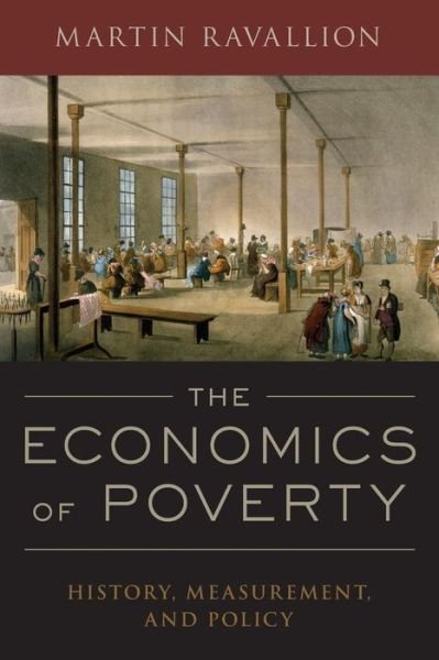 Cover for Ravallion, Martin (Edmond D. Villani Professor of Economics, Edmond D. Villani Professor of Economics, Georgetown University) · The Economics of Poverty: History, Measurement, and Policy (Paperback Book) (2016)