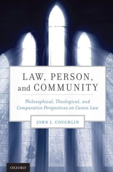 Cover for Coughlin, John J., OFM (Professor of Law, Professor of Law, University of Notre Dame) · Law, Person, and Community: Philosophical, Theological, and Comparative Perspectives on Canon Law (Hardcover bog) (2012)