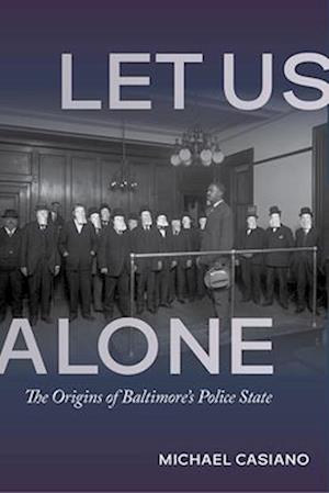 Cover for Michael Casiano · Let Us Alone: The Origins of Baltimore's Police State (Hardcover Book) [New edition] (2025)