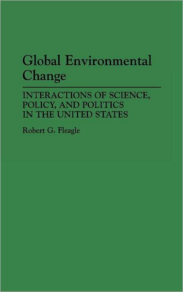Cover for Robert G. Fleagle · Global Environmental Change: Interactions of Science, Policy, and Politics in the United States (Hardcover Book) (1994)
