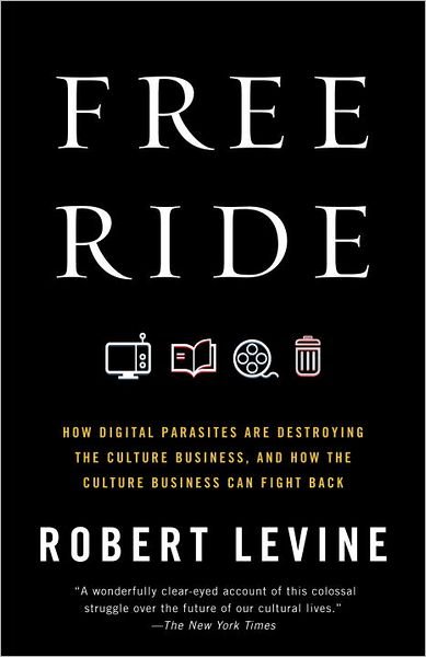 Cover for Robert Levine · Free Ride: How Digital Parasites Are Destroying the Culture Business, and How the Culture Business Can Fight Back (Paperback Book) [Reprint edition] (2012)