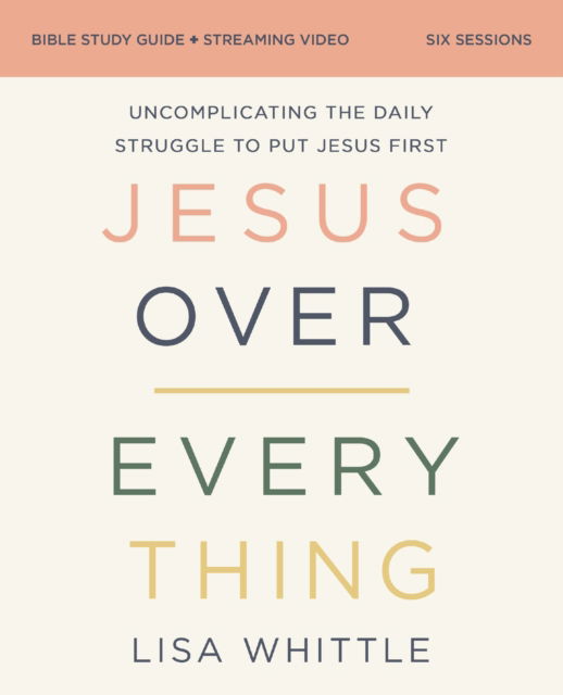 Cover for Lisa Whittle · Jesus Over Everything Bible Study Guide plus Streaming Video: Uncomplicating the Daily Struggle to Put Jesus First (Paperback Book) (2024)
