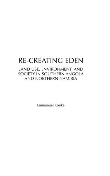 Cover for Emmanuel Kreike · Re-creating Eden: Land Use, Environment, and Society in Southern Angola and Northern Namibia - Social History of Africa (Hardcover Book) (2004)