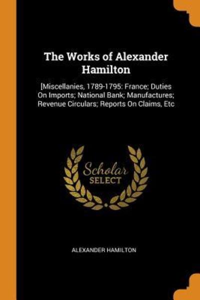 The Works of Alexander Hamilton - Alexander Hamilton - Kirjat - Franklin Classics Trade Press - 9780344244773 - perjantai 26. lokakuuta 2018