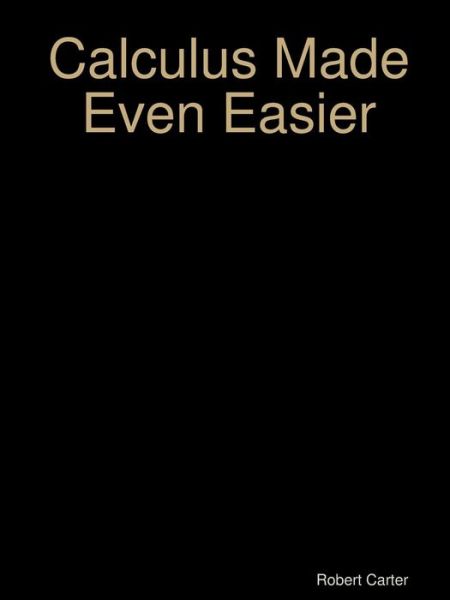 Calculus Made Even Easier - Robert Carter - Books - Lulu.com - 9780359152773 - November 4, 2018