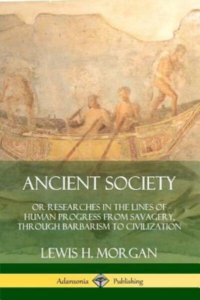 Cover for Lewis H. Morgan · Ancient Society Or Researches in the Lines of Human Progress from Savagery, Through Barbarism to Civilization (Paperback Book) (2019)