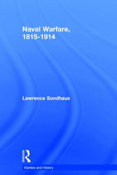 Cover for Lawrence Sondhaus · Naval Warfare, 1815-1914 - Warfare and History (Hardcover Book) (2000)