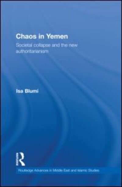 Cover for Isa Blumi · Chaos in Yemen: Societal Collapse and the New Authoritarianism - Routledge Advances in Middle East and Islamic Studies (Hardcover bog) (2010)