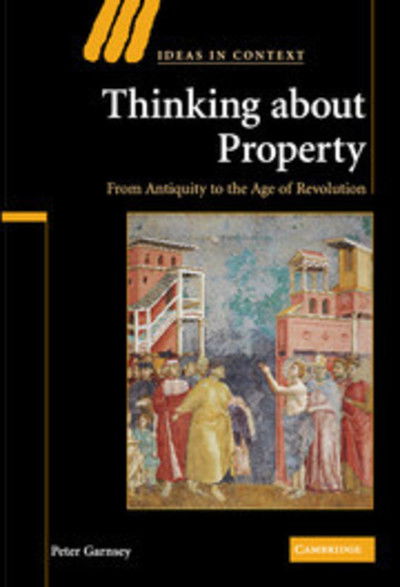 Cover for Garnsey, Peter (University of Cambridge) · Thinking about Property: From Antiquity to the Age of Revolution - Ideas in Context (Hardcover Book) (2008)