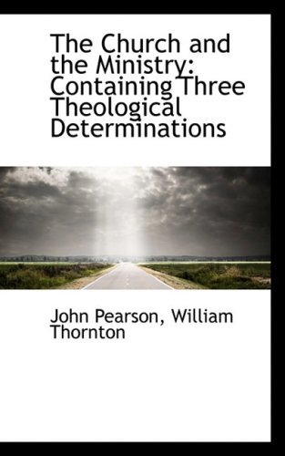 The Church and the Ministry: Containing Three Theological Determinations - John Pearson - Books - BiblioLife - 9780559611773 - November 14, 2008