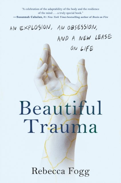 Cover for Rebecca Fogg · Beautiful Trauma: An Explosion, an Obsession, and a New Lease on Life (Gebundenes Buch) (2023)