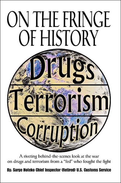 On the Fringe of History: a Riveting Behind-the-scenes Look at the War on Drugs and Terrorism from a "Fed" Who Fought the Fight - Sarge Hoteko - Books - iUniverse, Inc. - 9780595321773 - July 15, 2004