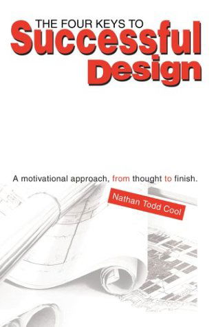 The Four Keys to Successful Design: a Motivational Approach, from Thought to Finish. - Nathan Todd Cool - Books - iUniverse.com - 9780595660773 - November 21, 2003