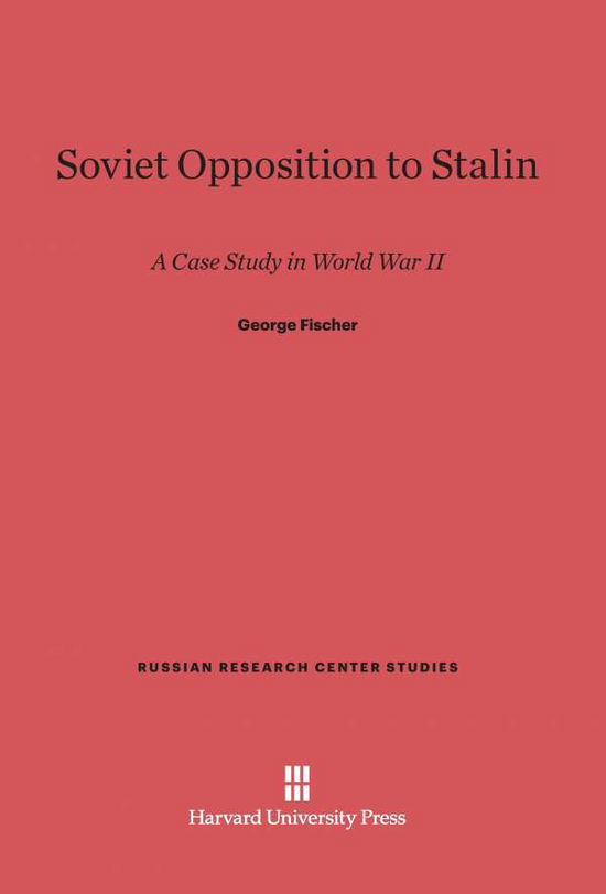 Cover for George Fischer · Soviet Opposition to Stalin (Russian Research Center Studies) (Hardcover Book) [First edition] (1952)