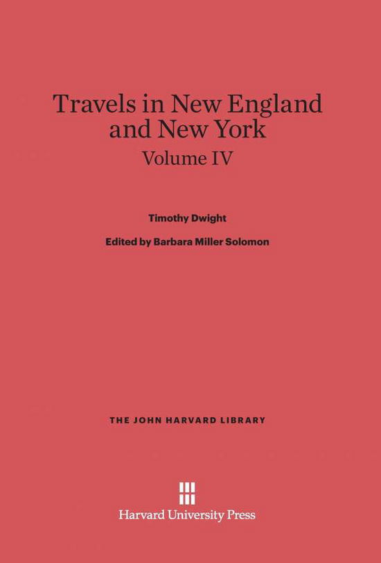 Cover for Timothy Dwight · Dwight, Timothy; Solomon, Barbara Miller; King, Patricia M.: Travels in New England and New York. Volume Iv (John Harvard Library) (Hardcover Book) (1969)