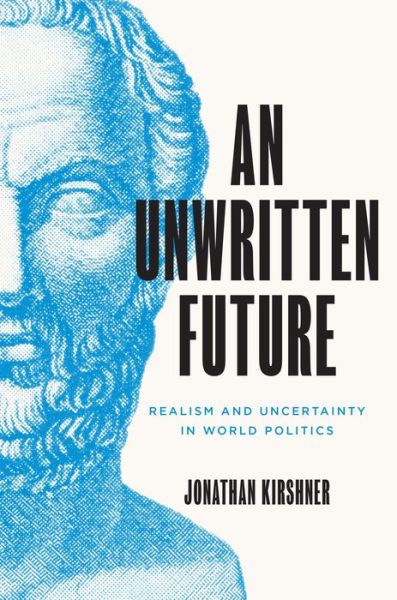 Cover for Jonathan Kirshner · An Unwritten Future: Realism and Uncertainty in World Politics - Princeton Studies in International History and Politics (Hardcover Book) (2022)