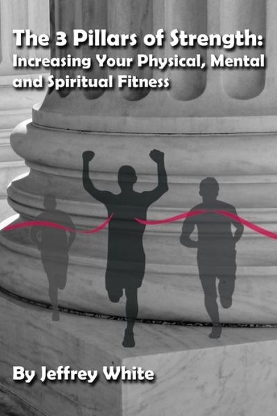 Cover for Jeffrey White · The 3 Pillars of Strength: Improving Your Physical, Mental and Spiritual Fitness (Paperback Book) (2015)