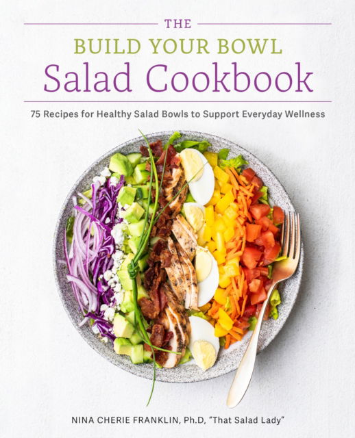 The Build Your Bowl Salad Cookbook: 75 Recipes for Healthy Salad Bowls to Support Everyday Wellness - Nina Cherie Franklin - Books - Quarto Publishing Group USA Inc - 9780760396773 - July 31, 2025
