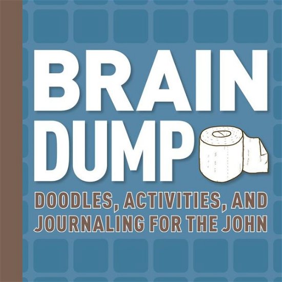 Cover for Running Press · Brain Dump: Doodles, Activities, and Journaling for the John (Innbunden bok) (2016)