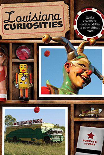 Louisiana Curiosities: Quirky Characters, Roadside Oddities & Other Offbeat Stuff - Curiosities Series - Bonnye Stuart - Książki - Rowman & Littlefield - 9780762769773 - 20 listopada 2012