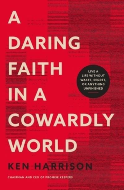 Cover for Ken Harrison · A Daring Faith in a Cowardly World: Live a Life Without Waste, Regret, or Anything Unfinished (Paperback Book) (2022)