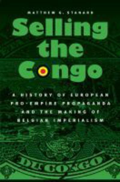 Cover for Matthew G. Stanard · Selling the Congo: A History of European Pro-Empire Propaganda and the Making of Belgian Imperialism (Hardcover Book) (2012)