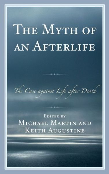 Cover for Michael Martin · The Myth of an Afterlife: The Case against Life After Death (Hardcover bog) (2015)