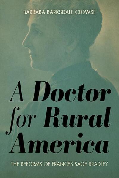 Cover for Barbara Barksdale Clowse · A Doctor for Rural America: The Reforms of Frances Sage Bradley (Hardcover Book) (2020)