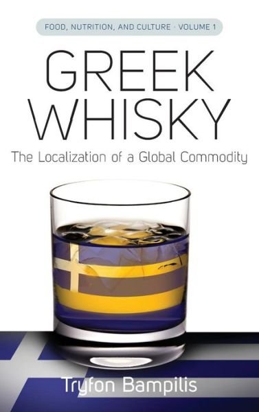 Cover for Tryfon Bampilis · Greek Whisky: The Localization of a Global Commodity - Food, Nutrition, and Culture (Hardcover bog) (2013)