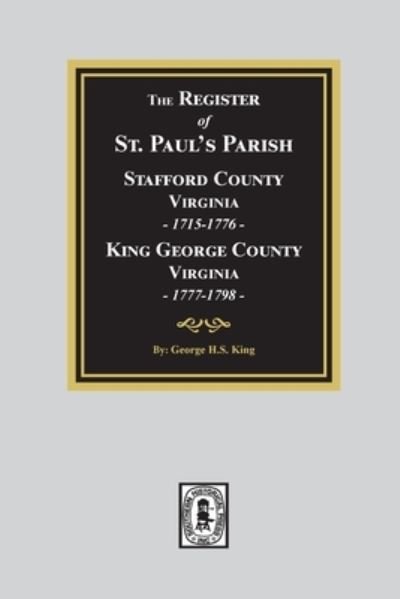 The Register of Saint Paul's Parish, 1715-1798, Stafford County 1715-1776 and King George County 1777-1798 - George King - Libros - Southern Historical Press - 9780893085773 - 17 de agosto de 2021
