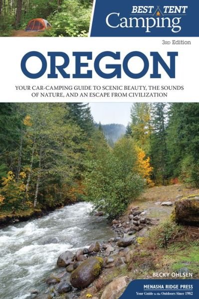 Cover for Becky Ohlsen · Best Tent Camping: Oregon: Your Car-Camping Guide to Scenic Beauty, the Sounds of Nature, and an Escape from Civilization - Best Tent Camping (Paperback Book) [3 Revised edition] (2018)