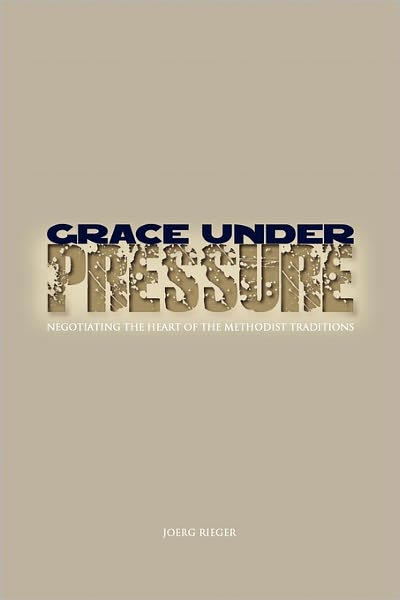 Grace Under Pressure - Jeorg Rieger - Books - United Methodist General Board of Higher - 9780938162773 - February 28, 2011