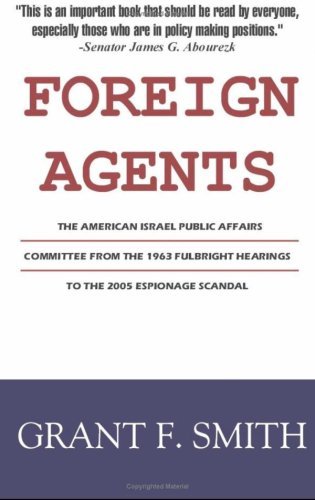 Cover for Grant F. Smith · Foreign Agents: the American Israel Public Affairs Committee from the 1963 Fulbright Hearings to the 2005 Espionage Scandal (Paperback Book) (2007)