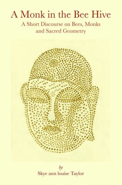 Cover for Skye Ann Louise Taylor · A Monk in the Bee Hive: a Short Discourse on Bees, Monks and Sacred Geometry (Paperback Book) (2014)