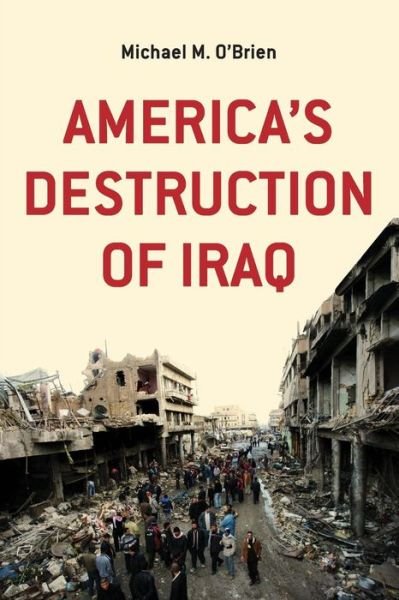 Cover for O'brien, Michael M, (Pe · America's Destruction of Iraq (Paperback Book) (2015)