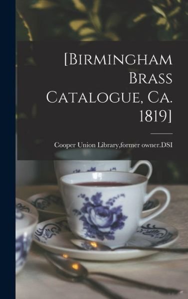 Cover for Former Owner Dsi Cooper Union Library · [Birmingham Brass Catalogue, Ca. 1819] (Gebundenes Buch) (2021)
