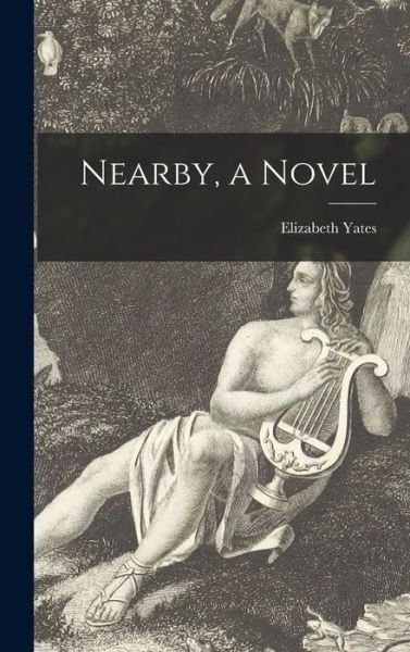 Cover for Elizabeth 1905-2001 Yates · Nearby, a Novel (Hardcover bog) (2021)