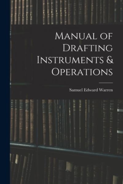 Cover for Samuel Edward Warren · Manual of Drafting Instruments &amp; Operations (Book) (2022)
