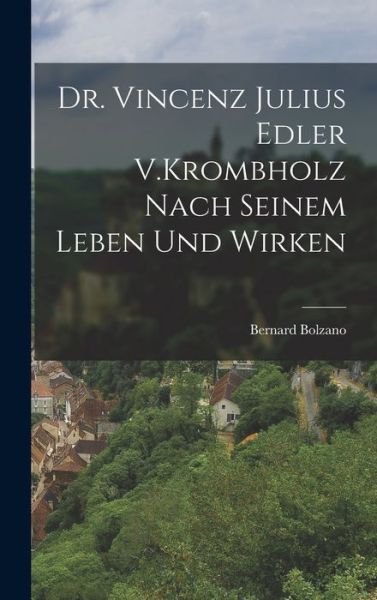 Cover for Bernard Bolzano · Dr. Vincenz Julius Edler V. Krombholz Nach Seinem Leben und Wirken (Book) (2022)
