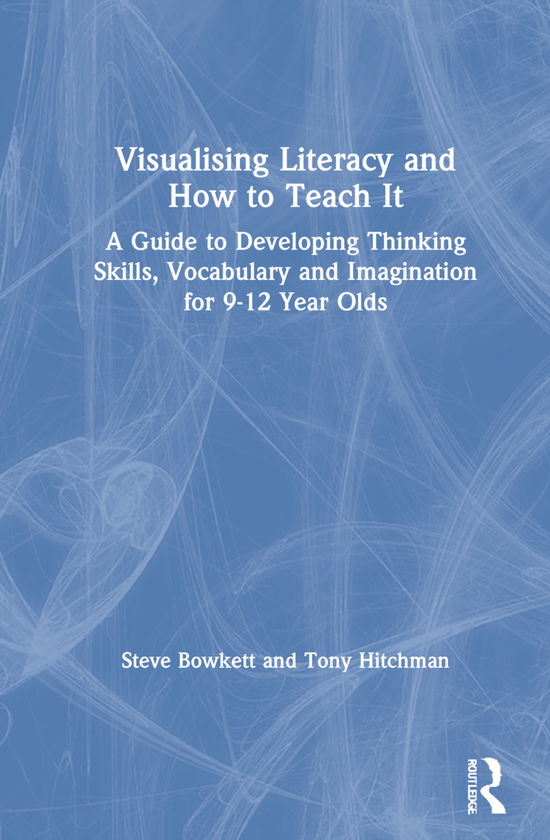 Cover for Bowkett, Steve (Educational Consultant, UK) · Visualising Literacy and How to Teach It: A Guide to Developing Thinking Skills, Vocabulary and Imagination for 9-12 Year Olds (Hardcover Book) (2021)