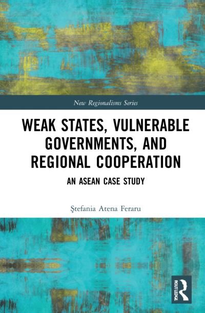 Cover for Atena Stefania Feraru · Weak States, Vulnerable Governments, and Regional Cooperation: An ASEAN Case Study - New Regionalisms Series (Paperback Bog) (2023)
