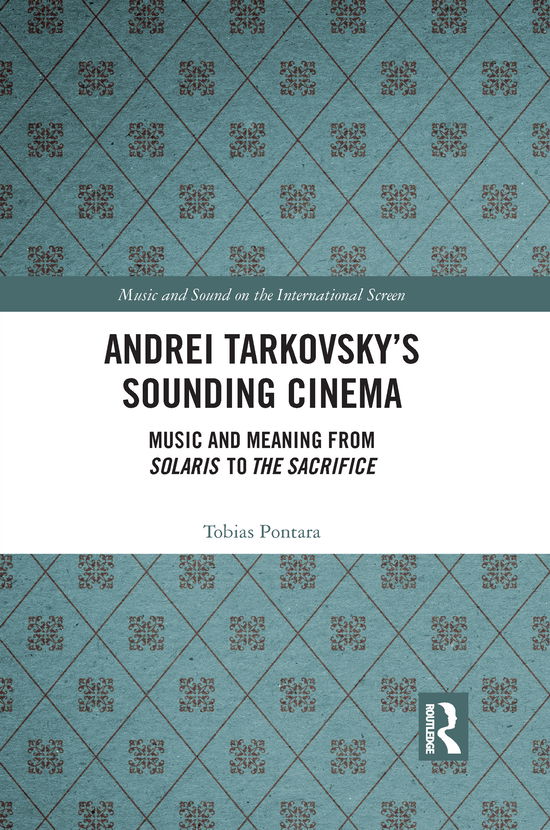 Cover for Pontara, Tobias (Gothenburg University, Sweden) · Andrei Tarkovsky's Sounding Cinema: Music and Meaning from Solaris to The Sacrifice - Music and Sound on the International Screen (Paperback Book) (2021)