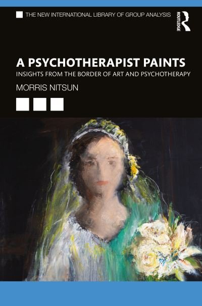 Cover for Nitsun, Morris (Consultant psychologist and psychoanalyst, UK) · A Psychotherapist Paints: Insights from the Border of Art and Psychotherapy - The New International Library of Group Analysis (Paperback Book) (2022)