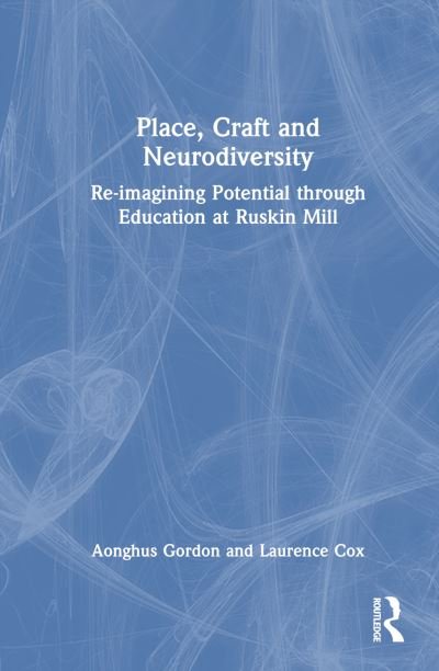 Cover for Aonghus Gordon · Place, Craft and Neurodiversity: Re-imagining Potential through Education at Ruskin Mill (Innbunden bok) (2023)