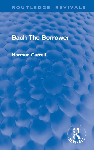 Bach The Borrower - Routledge Revivals - Norman Carrell - Książki - Taylor & Francis Ltd - 9781032898773 - 1 listopada 2024