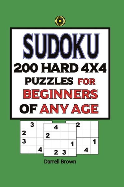 Cover for Darrell Brown · Sudoku 200 Hard 4x4 Puzzles For Beginners Of Any Age (Paperback Book) (2019)